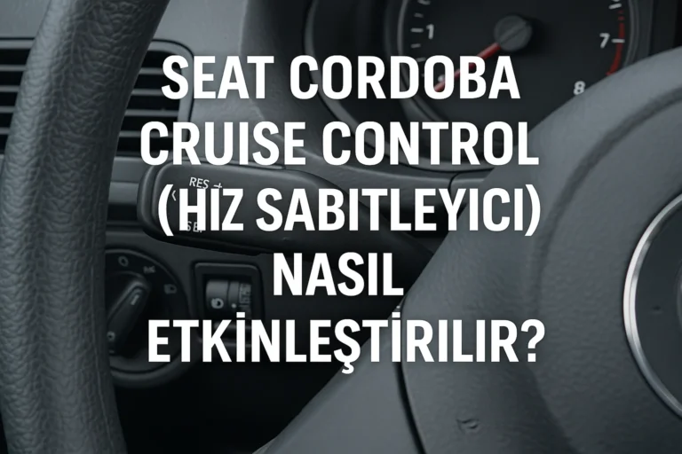 Seat Cordoba Cruise Control (Hız Sabitleyici) Nasıl Etkinleştirilir?