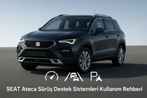SEAT Ateca Sürüş Destek Sistemleri Kullanım Rehberi